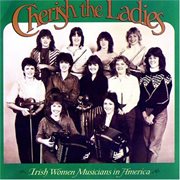 Cherish the ladies: irish women musicians in america cover image