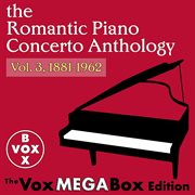 The romantic piano concerto anthology, vol. 3, 1881-1962 [the voxmegabox edition] cover image