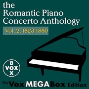 The romantic piano concerto anthology, vol. 2, 1823-1880 [the voxmegabox edition] cover image