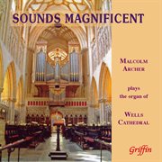 Sounds magnificent: malcolm archer plays the organ of wells cathedral cover image