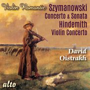 Romantic violin - symanowski: violin concerto, violin sonata; hindemith violin concerto cover image