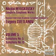 Myaskovsky: complete symphonies, volume 5 – symphonies nos. 5 and 12 - svetlanov cover image
