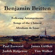 Benjamin britten: folksong arrangements; songs of the chinese; abraham & isaac cover image