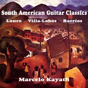 South american guitar classics; works by villa-lobos, lauro, barrios, et al cover image