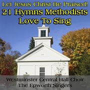 Let jesus christ be praised: 21 hymns methodists love to sing cover image