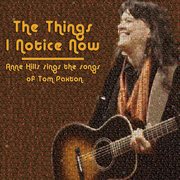 The things i notice now - anne hills sings the songs of tom paxton cover image
