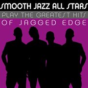 Smooth jazz all stars play the greatest hits of jagged edge cover image