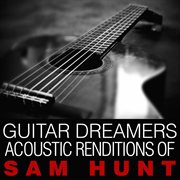 Guitar dreamers acoustic renditions of sam hunt cover image