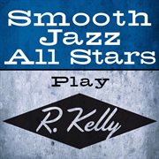 Smooth jazz all stars play r. kelly cover image