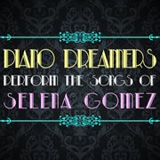 Piano dreamers perform the songs of selena gomez cover image