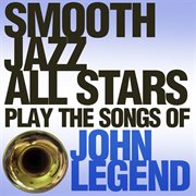 Smooth jazz all stars play the songs of john legend cover image