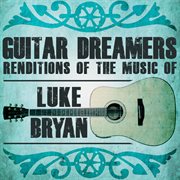 Guitar dreamers renditions of the music of luke bryan cover image