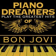 Piano dreamers play the greatest hits of bon jovi cover image