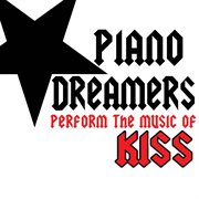 Piano dreamers perform the music of kiss cover image