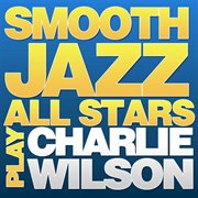 Smooth jazz all stars play charlie wilson cover image