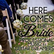 Here comes the bride: processional music by guitar dreamers cover image