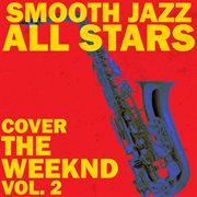 Smooth jazz all stars cover the weeknd, vol. 2 cover image
