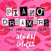 Piano dreamers play the songs from mean girls (instrumental) cover image