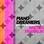 Piano dreamers play the greatest hits of aretha franklin (instrumental) cover image