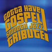 Gotta have gospel smooth jazz tribute cover image