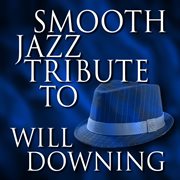 Smooth jazz tribute to will downing cover image