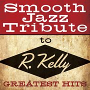 Smooth jazz tribute to r. kelly greatest hits cover image