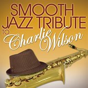 Smooth jazz tribute to charlie wilson cover image