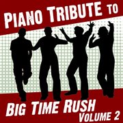 Piano tribute to big time rush, vol. 2 cover image