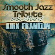 Smooth jazz tribute to the best of kirk franklin cover image