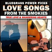 Bluegrass power picks - love songs from the smokies (true love & wandering hearts) cover image