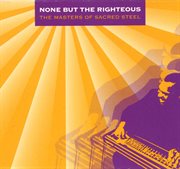 None but the righteous: the masters of sacred steel cover image