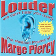 Louder: we can't hear you (yet!)- the political poems of marge piercy cover image