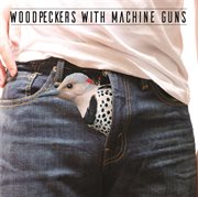 Woodpeckers with machine guns cover image
