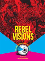 Rebel visions : the underground comix revolution, 1963-1975 cover image