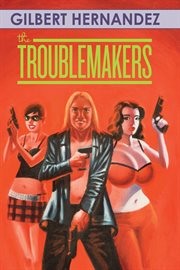 The troublemakers : a Love and Rockets book. Volume 2 cover image