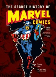 The secret history of Marvel Comics : Jack Kirby and the moonlighting artists at Martin Goodman's empire cover image