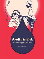 Pretty in ink : North American women cartoonists, 1896-2013 cover image