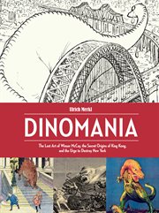 Dinomania. The Lost Art of Winsor McCay, The Secret Origins of King Kong, and the Urge to Destroy Ne cover image