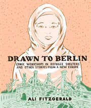 Drawn to Berlin : comic workshops in refugee shelters and other stories from a new Europe cover image