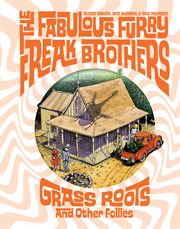 The Fabulous Furry Freak Brothers: Grass Roots and Other Follies : Grass Roots and Other Follies cover image