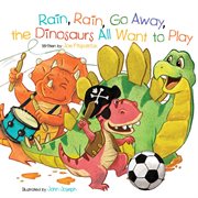Rain, rain, go away, the dinosaurs all want to play cover image