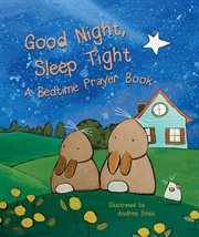 Good night, sleep tight : a bedtime prayer book cover image