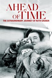 Ahead of time : the extraordinary journey of Ruth Gruber cover image