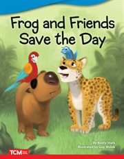 Frog and Friends Save the Day : Literary Text cover image