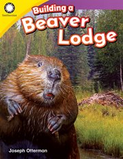 Building a Beaver Lodge : Smithsonian: Informational Text cover image