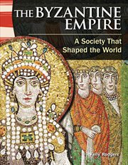 The Byzantine Empire : A Society That Shaped the World. Social Studies: Informational Text cover image