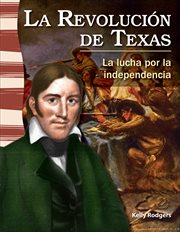 La Revolución de Texas: lucha por la independencia : lucha por la independencia cover image