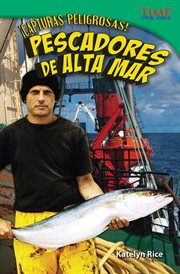 ¡Capturas peligrosas! Pescadores de alta mar : Time for Kids®: Informational Text cover image