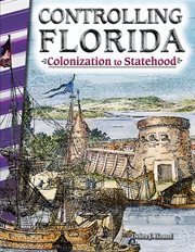 Controlling Florida : Colonization to Statehood cover image