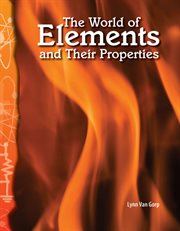 The World of Elements and Their Properties : Science: Informational Text cover image